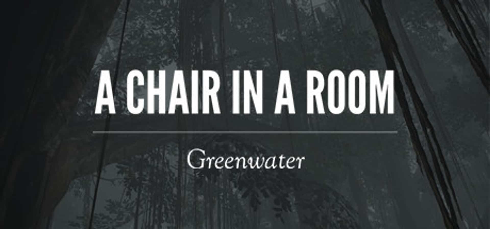 A Chair in a Room: Greenwater