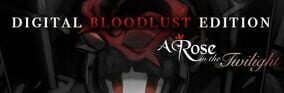 A Rose in the Twilight: Digital Bloodlust Edition