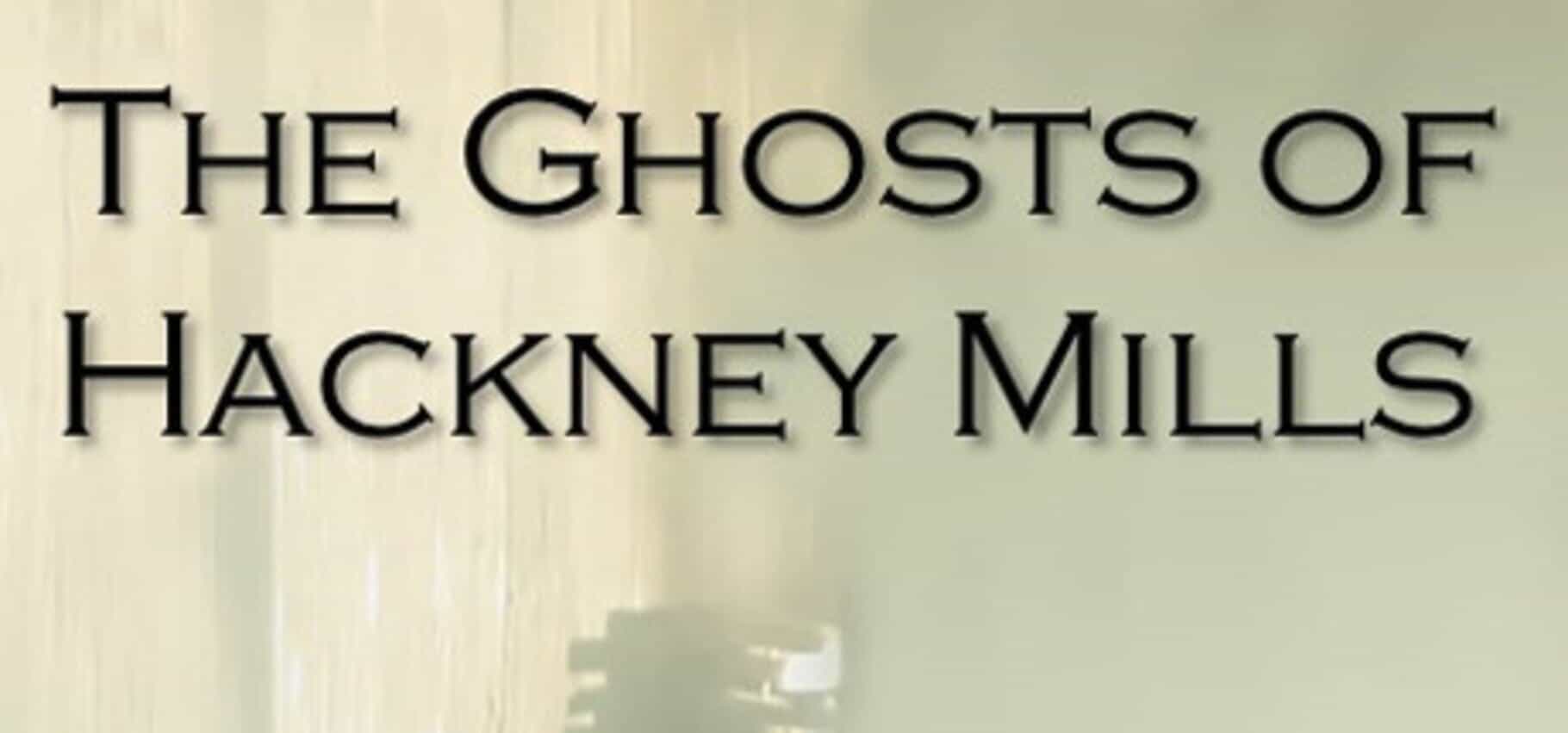 The Ghosts of Hackney Mills
