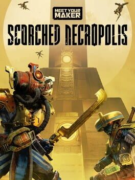 Meet Your Maker: Scorched Necropolis